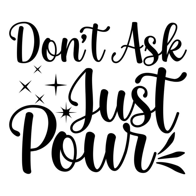 Dont ask just pour tshirt design