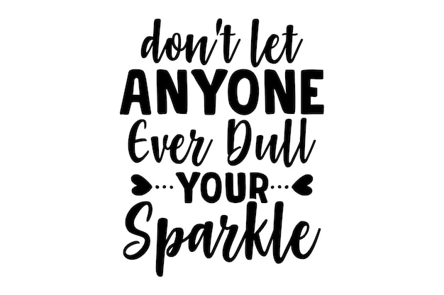 Dont Let Anyone Ever Dull Your Sparkle
