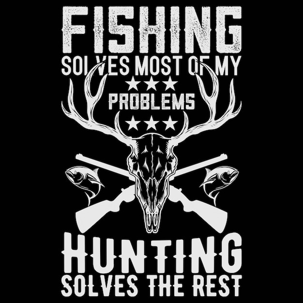 Fishing Solves Most Of My Problems Hunting Solves The Rest