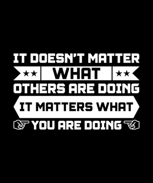 it doesn't matter what others are doing it matters what you are doing tshirt design
