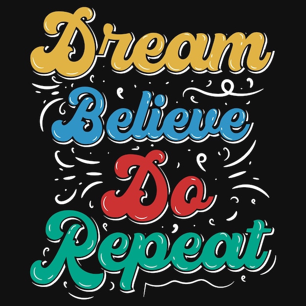 Dream believe do repeat typographic tshirt design