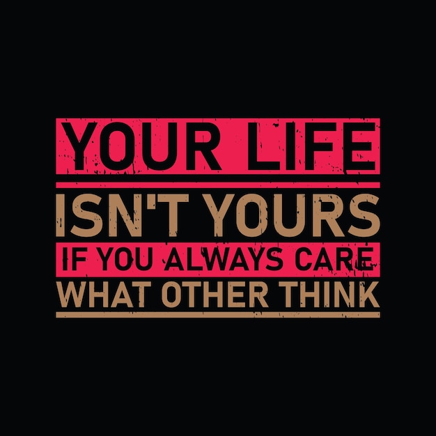 Your life isn't yours if you always care what other think typography graphic tshirt print Ready