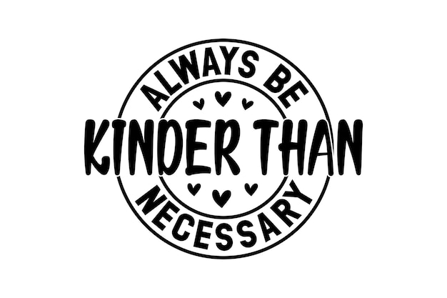 Always Be Kinder Than Necessary