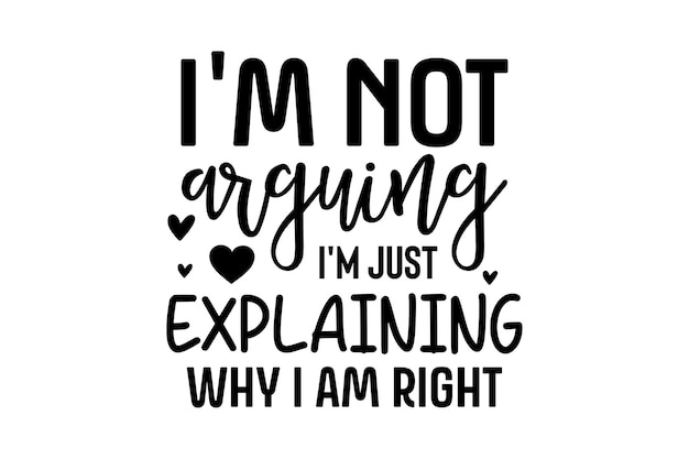 i'm not arguing i'm just explaining why i am right
