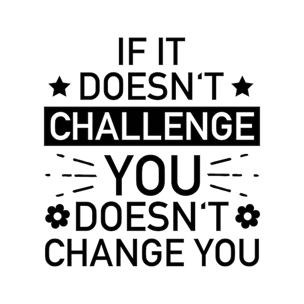 If It Doesnt Challenge You Doesnt Change You