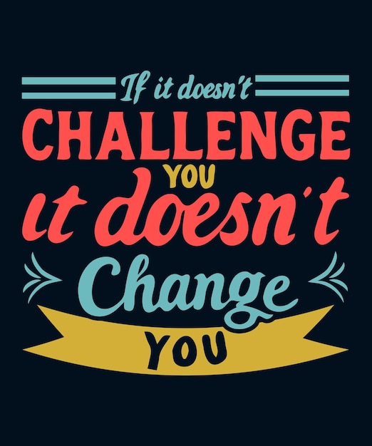 If it doesnt challenge you it doesnt change you motivational quote shirts