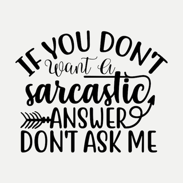If you dont want a sarcastic answer dont ask me