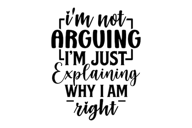 im not arguing im just explaining why i am right