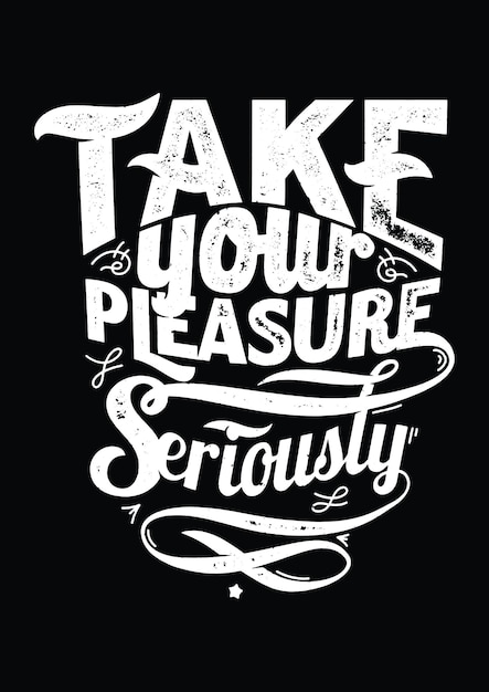 please take your pleasure seriously