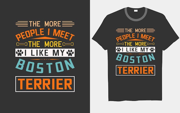 Plik wektorowy im więcej ludzi poznaję, tym bardziej podobają mi się moje projekty koszulek z typografią psa boston terrier