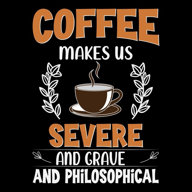 Kawa sprawia, że jesteśmy surowi i poważni i filozoficzni jest Kawa T-Shirt Design kawa dzień t-shirt
