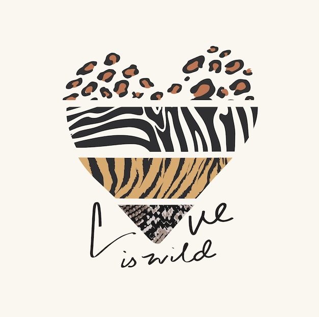 Love Is Wild Slogan With Wild Animal Skin Pattern In Heart Shape Illustration