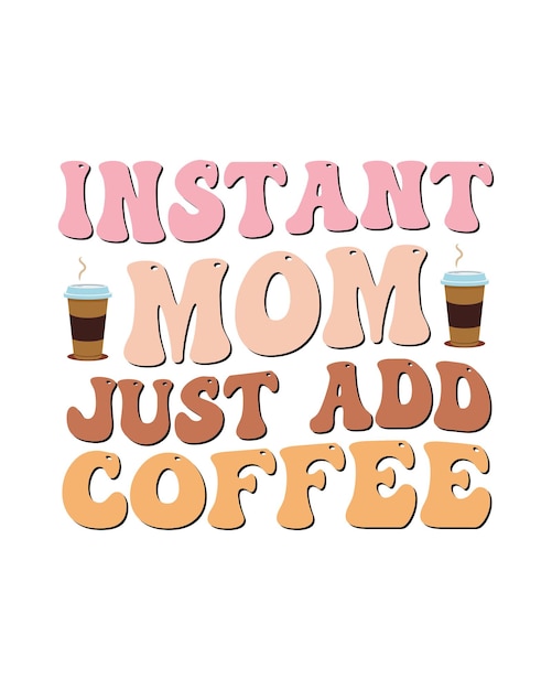 Natychmiastowa Mama Po Prostu Dodaj Kawę Dzień Matki T-shirt Projekt Szablonu Druku