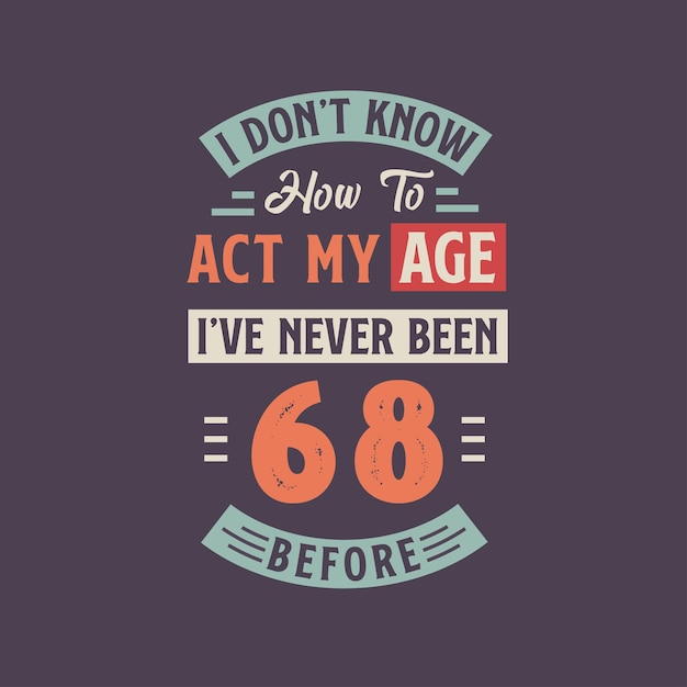 Nie Wiem, Jak Się Zachowywać W Moim Wieku Nigdy Nie Miałem 68 Lat Przed 68. Urodzinami Projekt Koszulki