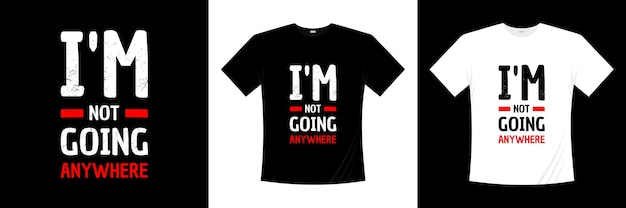 Nigdzie Nie Idę Projekt Koszulki Typograficznej Saying Fraza Cytaty T Shirt