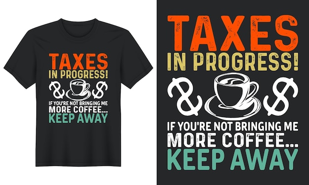 Plik wektorowy podatki w toku! jeśli nie przynosisz mi więcej kawy, trzymaj się z daleka, projekt koszulki na dzień podatkowy
