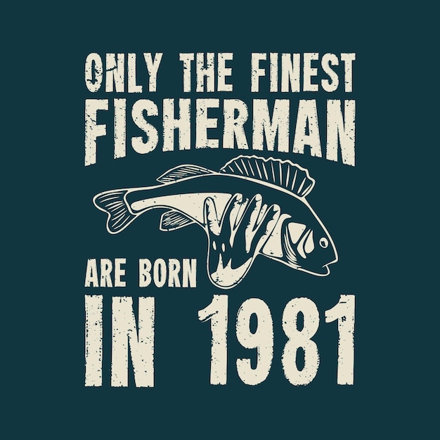 Plik wektorowy projekt koszulki tylko najlepsi rybacy urodzili się w 1981 roku, trzymając basową rybę ręką i niebieską ilustracją w stylu vintage