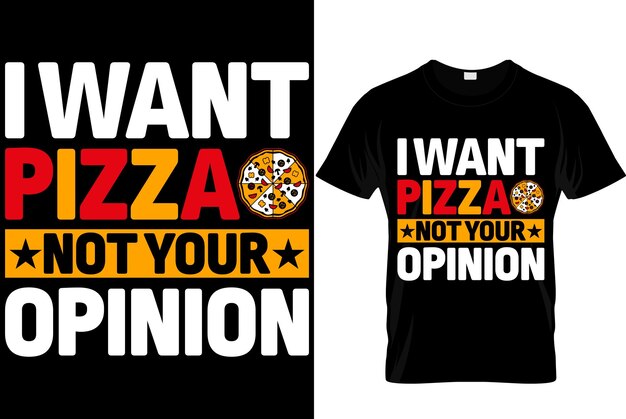 Plik wektorowy projekt koszulki z pizzą projekt koszulki z typografią projekt koszulki z okazji dnia pizzy chcę pizzę, a nie twoją opinię