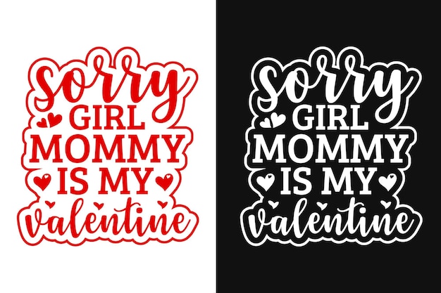 Sorry Girl Mommy Is My Valentine Typography T Shirt Design