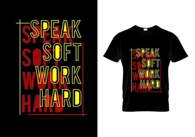 Speak Soft Work Hard T Shirt Design Vector