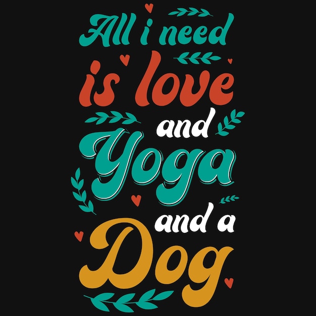 Wszystko, Czego Potrzebuję, To Miłość I Joga Oraz Projekt Koszulki Z Typografią Psa