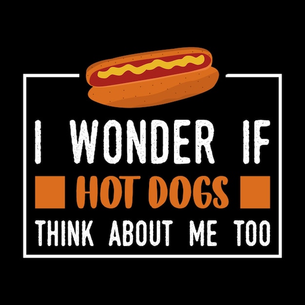 Zastanawiam Się, Czy Hot Dogi Też Myślą O Mnie Hot Dog Tshirt Design I Hot Dog Svg