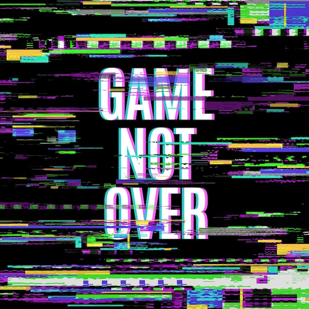 Game Not Over Glitch Aesthetic