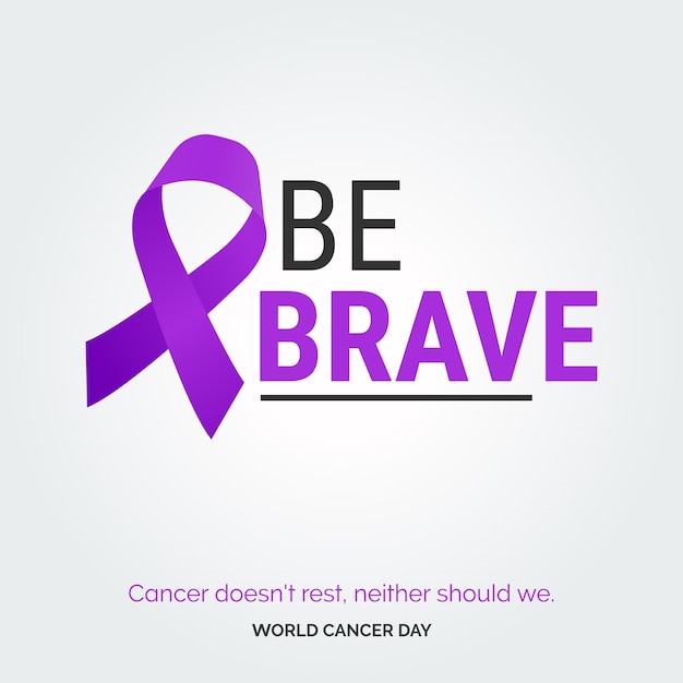 Be Brave Ribbon Typography Le Cancer Ne Se Repose Pas Et Nous Ne Devrions Pas Non Plus Journée Mondiale Contre Le Cancer