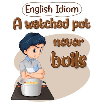 L'idiome anglais avec un pot surveillé ne bout jamais