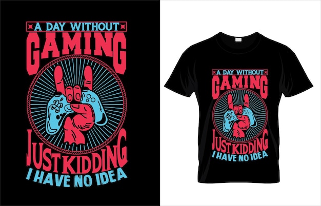 A_day_without_gaming_just_kidding_i_have_no_idea_typography_gaming_t_shirt_design.
