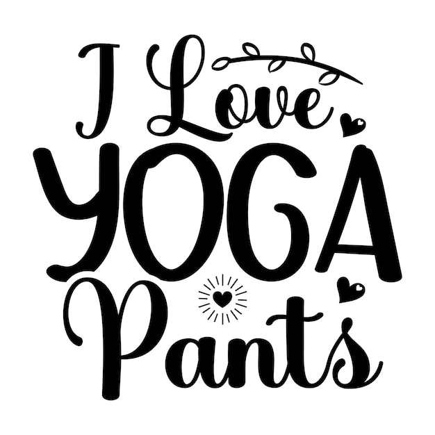 Une affiche en noir et blanc qui dit que j'aime les pantalons de yoga.