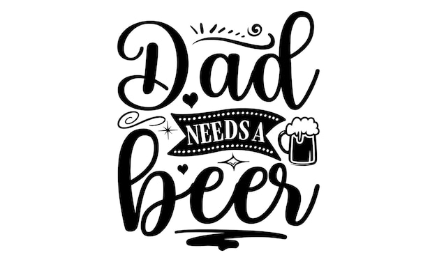 Vecteur une affiche qui dit que papa a besoin d'une bière.