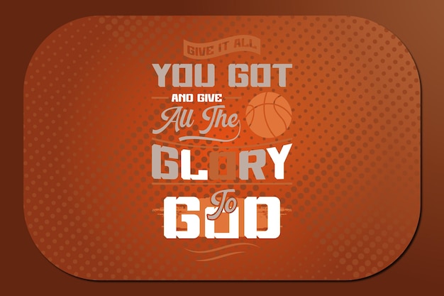 Basketball TShirt Design Donnez tout ce que vous avez et donnez toute la gloire à Dieu