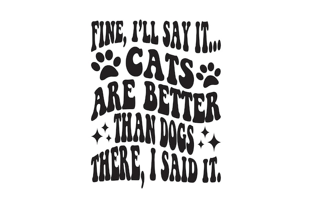 Bien je le dis les chats sont meilleurs que les chiens là je l'ai dit t-shirt