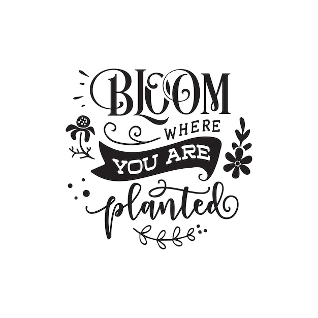 Bloom Où Vous êtes Planté Cite Le Lettrage De Typographie Pour La Conception De Tshirt