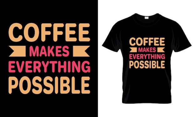 Le Café Rend Tout Possible La Conception De T-shirt De Typographie De Lettrage