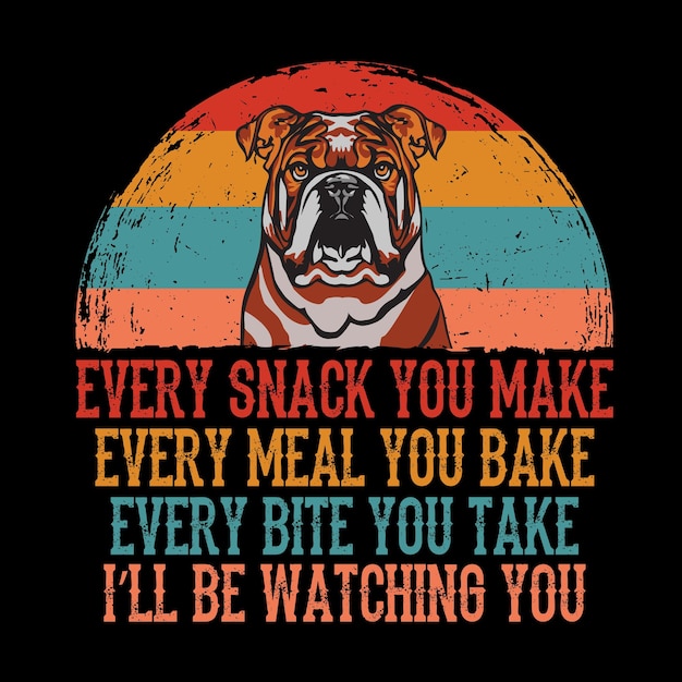Vecteur chaque collation que tu fais chaque repas que tu cuisens chaque bouchée que tu prends je te regarderai t-shirt bull dog