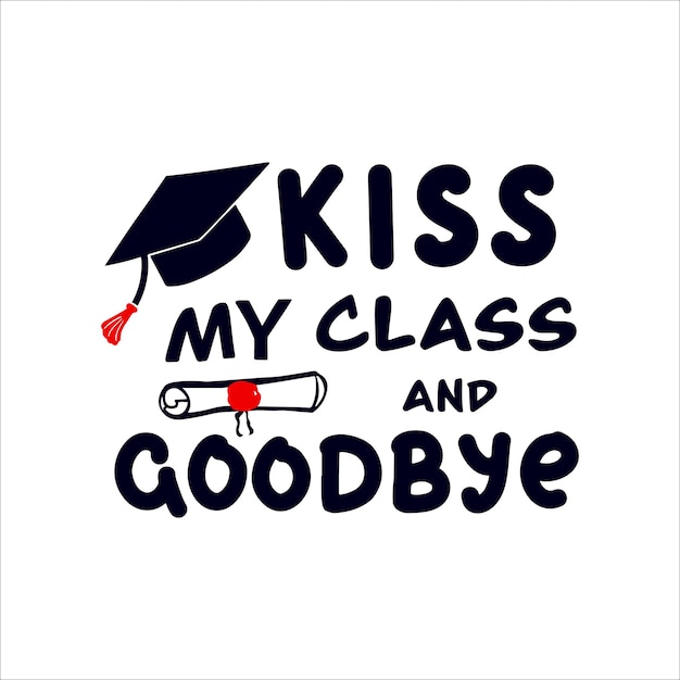 Citation De Motivation Drole Pour L Obtention Du Diplome Embrasse Ma Classe Et Au Revoir Avec Un Diplome De Casquette Style Doodle Vecteur Premium