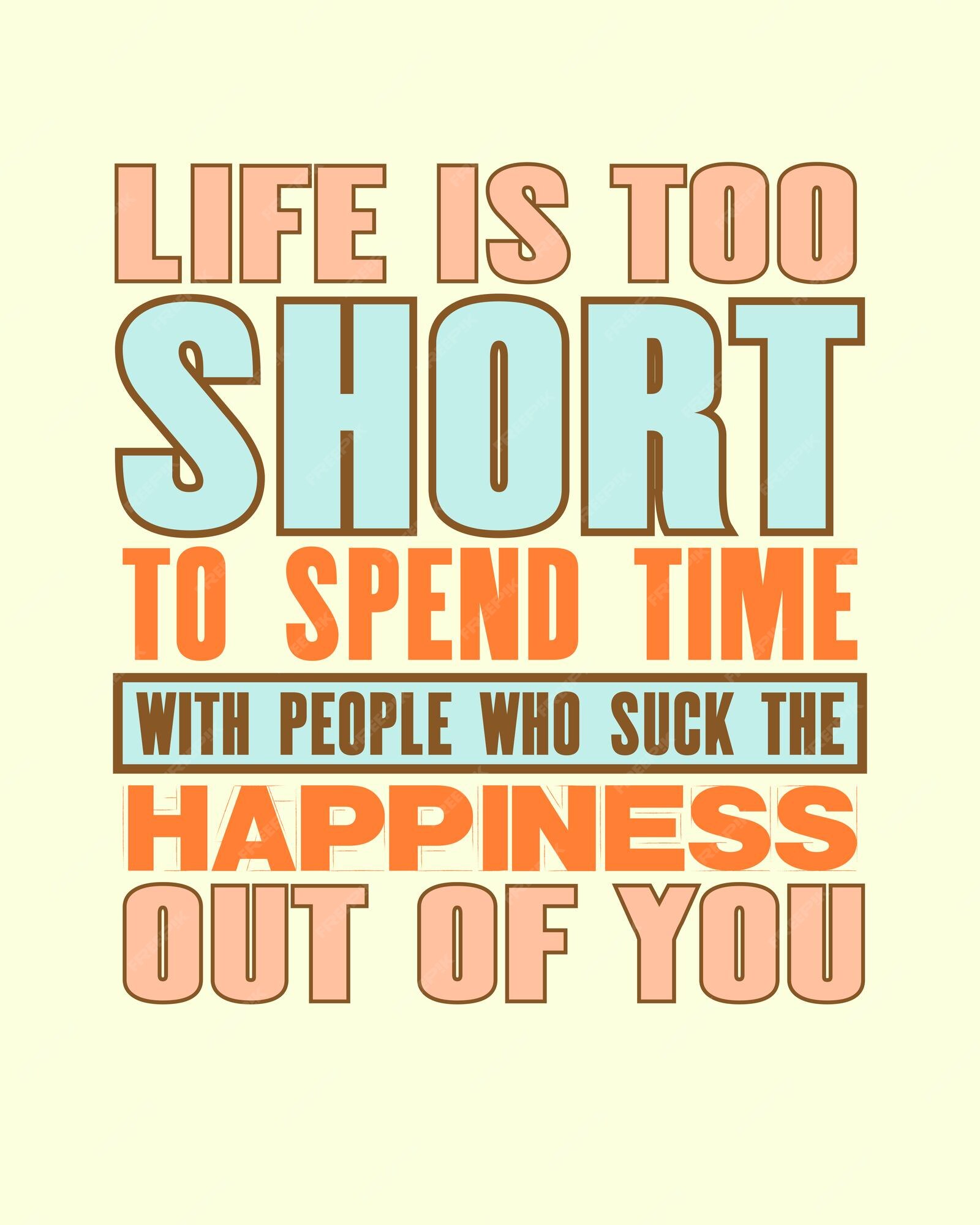 Citation De Motivation Inspirante Avec Texte La Vie Est Trop Courte Pour Passer Du Temps Avec Des Gens Qui Sucent Le Bonheur De Vous Conception D Affiches Et De T Shirts De Typographie Vectorielle