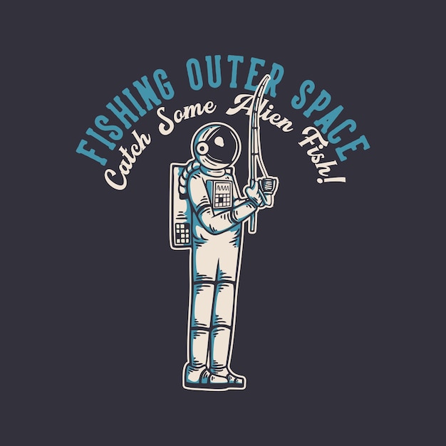 Conception De T-shirt Pêche Dans L'espace Extra-atmosphérique Attraper Des Poissons Extraterrestres Avec Un Astronaute Servant Une Illustration Vintage