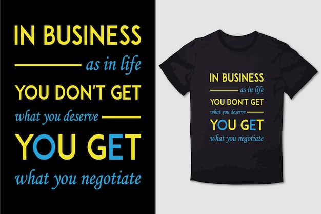 Vecteur design de t-shirt de typographie en affaires, comme dans la vie, vous n'obtenez pas ce que vous méritez, vous obtenez ce que vous n
