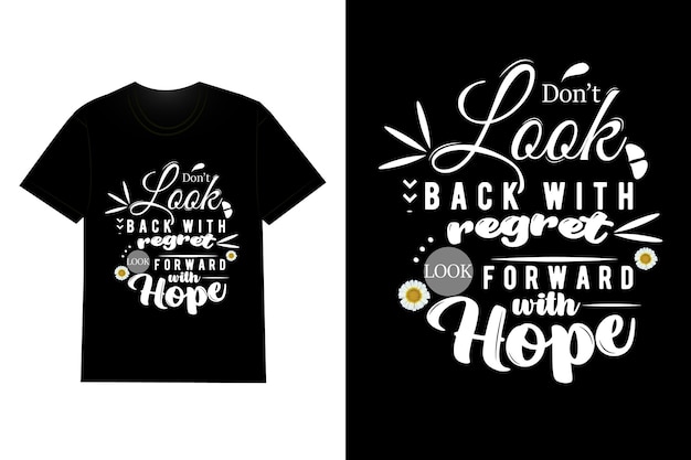 Don39t Look Back With Regret Look Forward With Hope Typographie T-shirt Design