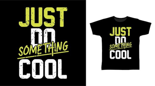 Faites Juste Quelque Chose De Cool Typographie Pour La Conception De T-shirt