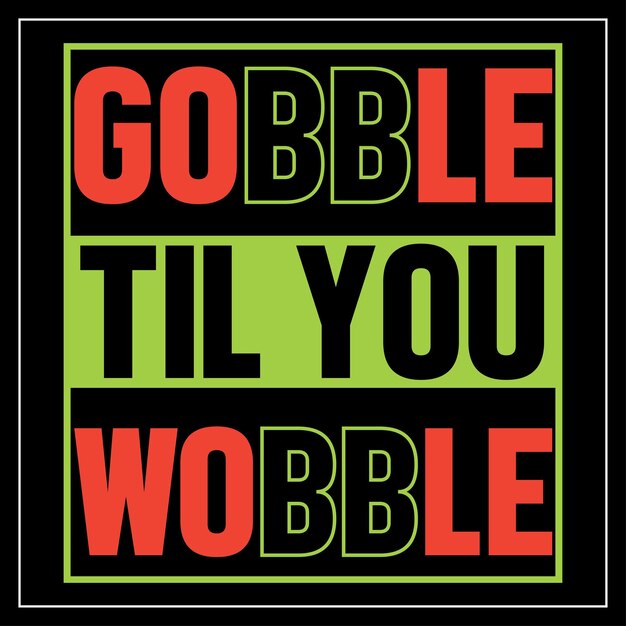 Gobble Til You Wobble