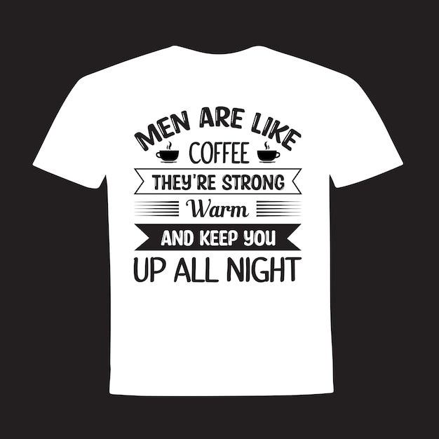 Les hommes sont comme le café, ils sont forts et chauds et vous gardent éveillé toute la nuit conception de t-shirt de typographie