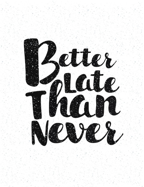 Impression De Slogan Better Late Tnan Never