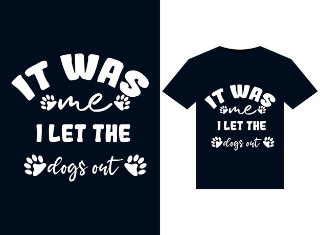 It Was Me I Let The Dogs Out Illustrations Pour La Conception De T-shirts Prêts à Imprimer