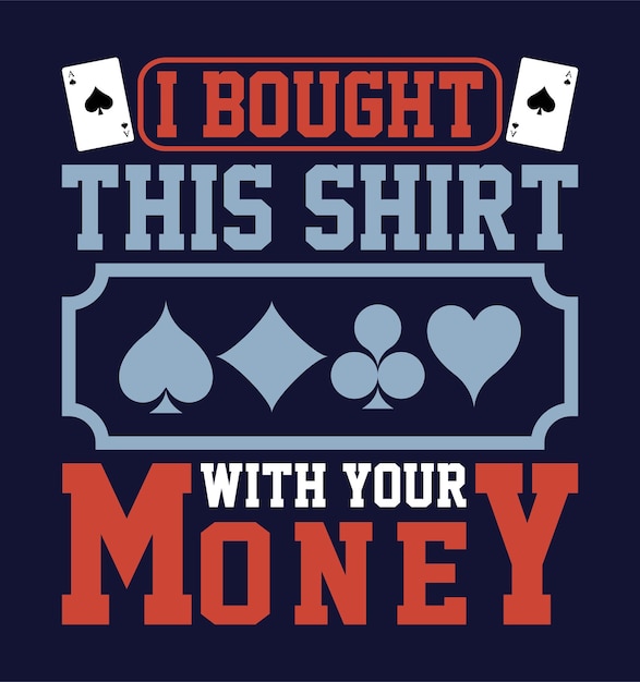 J'ai acheté cette chemise avec votre argent. Poker citations t-shirt design illustration vectorielle