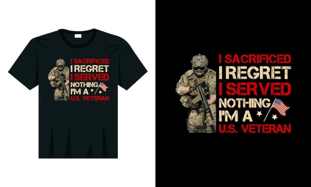 J'ai Servi J'ai Sacrifié Je Ne Regrette Rien Je Suis Un Vétéran Américain T-shirt Graphique Vectoriel De L'armée Américaine