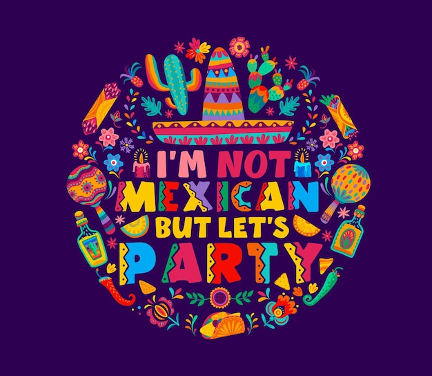 Vecteur je ne suis pas mexicain mais faisons la fête mexique vacances fête typographie vectorielle avec le carnaval mexicain sombrero chapeau maracas tequila et cactus fleurs tropicales et tex mex modèle alimentaire cercle